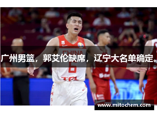 广州男篮，郭艾伦缺席，辽宁大名单确定。