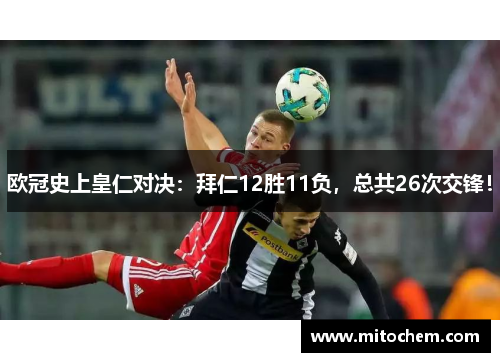 欧冠史上皇仁对决：拜仁12胜11负，总共26次交锋！