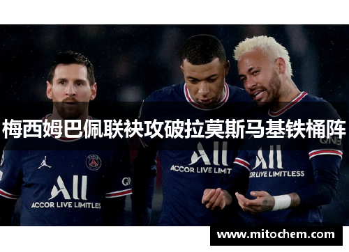 梅西姆巴佩联袂攻破拉莫斯马基铁桶阵